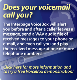 Interpage 
Voicemail service which offers notification of hangup calls and all other 
messages received with CallerID to cellphones, SMS, email and pagers, and 
will even send a voice/WAV file to your phone or email and call you with 
your new messages!. Click here for details.